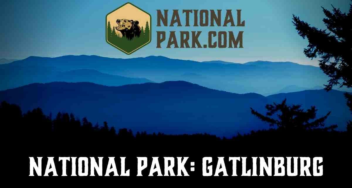 National Park Gatlinburg: Everything You Need To Know
